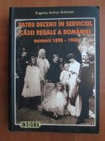 Anticariat: Eugeniu Arthur Buhman - Patru decenii in serviciul casei regale a Romaniei. Memorii 1898-1940