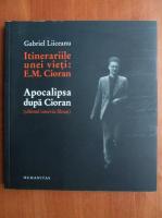 Gabriel Liiceanu - itinerariile unei vieti: E. M. Cioran. Apocalipsa dupa Cioran