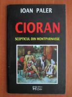 Ioan Paler - Cioran, scepticul din Montparnasse