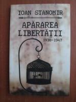 Ioan Stanomir - Apararea libertatii 1938 - 1947