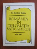 Anticariat: Ion Dumitriu Snagov - Romania in diplomatia Vaticanului 1939-1944