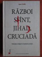 Jean Flori - Razboi sfant, jihad, cruciada. Violenta si religie in crestinism si islam