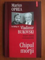 Anticariat: Marius Oprea - Chipul mortii. In dialog cu Vladimir Bukovski despre natura comunismului