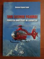 Romeo Eugen Lupu - Sub semnul pajurei. Povestea unui pilot de elicopter