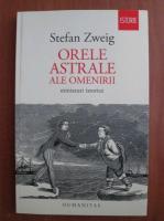 Stefan Zweig - Orele astrale ale omenirii. Miniaturi istorice