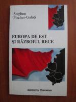 Stephen Fischer Galati - Europa de Est si razboiul rece