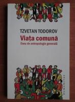 Tzvetan Todorov - Viata comuna. Eseu de antropologie generala