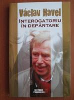 Vaclav Havel - Interogatoriu in departate