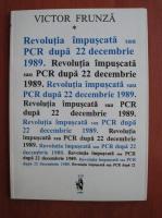 Victor Frunza - Revolutia impuscata sau PCR dupa 22 Decembrie 1989