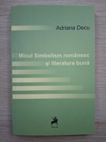 Adriana Deculescu - Micul simbolism romanesc si literatura buna