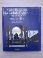 Andre Ravereau - La casbah d'alger et le site crea la ville