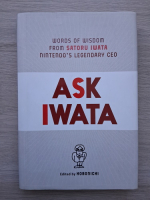 Ask Iwata. Words of wisdom from Satoru Iwata nintendo's legendary ceo