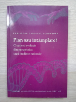 Christoph Cardinal Schonborn - Plan sau intamplare? Creatie si evolutie din perspectiva unei credinte rationale