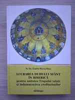 Claudiu Razvan Banu - Lucrarea Duhului Sfant in biserica pentru unitatea trupului tainic si indumnezeirea credinciosilor