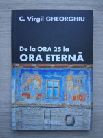 Constantin Virgil Gheorghiu - De la ora 25 la ora eterna