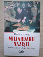 David de Jong - Miliardarii nazisti. Istoria intunecata a celor mai bogate dinastii germane