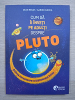 Dean Regas, Aaron Blecha - Cum sa ii inveti pe adulti despre Pluto