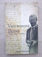Dietrich Bonhoeffer - Viata impreuna. Psalmii-Cartea de rugaciuni a Bibliei