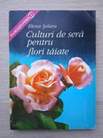 Elena Selaru - Culturi de sera pentru flori taiate