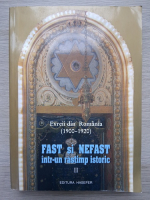 Evreii din Romania (1900-1920). Fast si nefast intr-un rastimp istoric (volumul 2)