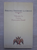 Fericitul Theodorit al Cirului - Talcuire la Cartea Prorocului Daniil