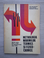 Filip Gruzsniczki, Lucia Lazeanu - Metrologia marimilor termice si fizico-chimice. Manual pentru licee cu profil de matematica-fizica, clasa a XII-a