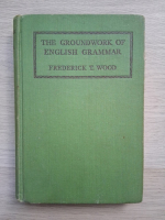 Frederick T. Wood - The groundwork of english grammar
