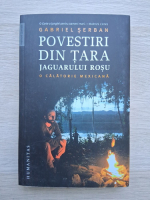 Gabriela Serban - Povestiri din tara jaguarului rosu. O calatorie mexicana