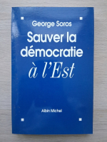 George Soros - Sauver la democratie a l'Est