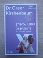 Greer Kirshenbaum - Stiinta iubirii de parinte. Ghid de dezvoltare armonioasa a creierului copilului tau