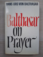 Hans Urs von Balthasar - Balthasar on Prayer