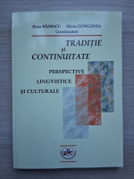 Ilona Badescu, Silviu Gongonea - Traditie si continuitate. Perspective lingvistice si culturale