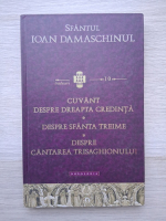 Ioan Damaschinul - Cuvant despre dreapta credinta. Despre Sfanta Treime. Despre cantarea trisaghionului