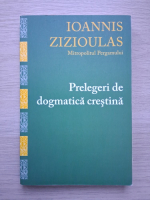 Ioannis Zizioulas - Prelegeri de dogmatica crestina