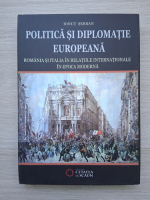 Ionut Serban - Politica si diplomatie europeana. Romania si Italia in relatiile internationale in epoca moderna