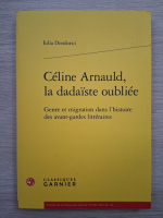 Iulia Dondorici - Celine Arnauld, la dadaiste oubliee