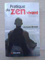 Jacques Brosse - Pratique du zen vivant