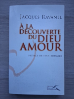 Jacques Ravanel - A la decouverte du dieu amour