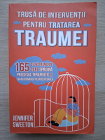 Jennifer Sweeton - Trusa de interventii pentru tratarea traumei. 165 de instrumente care sprijina procesul terapeutic si transformarea neurocerebrala