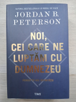 Jordan B. Peterson - Noi, cei care ne luptam cu Dumnezeu
