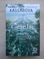 Kapka Kassabova - Catre lac