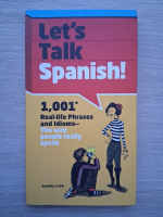 Let's talk spanish! 1001 real-life phrases and idioms. The way people really speak