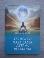 Maria Sandor - Terapii cu raze laser astral Ro-Maria