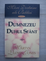 Martyn Lloyd Jones - Mari doctrine ale Bibliei, volumul 2. Dumnezeu Duhul Sfant