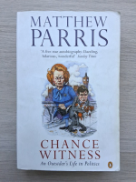 Matthew Parris - Chance Witness. An Outsider's Life in Politics