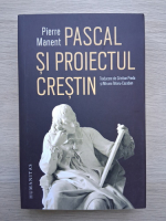 Pierre Manent - Pascal si proiectul crestin