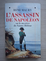 Rene Maury - l' assasin de Napoleon ou le mystere de Sainte-Helene