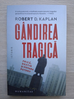 Robert D. Kaplan - Gandirea tragica. Frica, destin si povara puterii