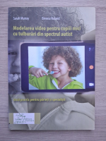 Sarah Murray - Modelarea video pentru copiii mici cu tulburari din spectrul autist. Ghid practic pentru parinti si specialisti
