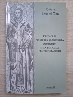 Sfantul Leon cel Mare - Predici la nasterea si aratarea Domnului si la perioada penticostarului
